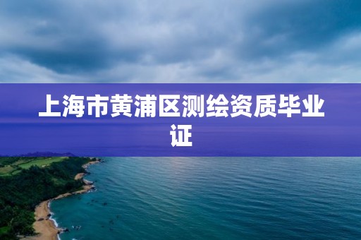 上海市黄浦区测绘资质毕业证