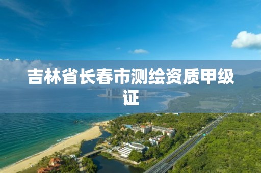 吉林省长春市测绘资质甲级证