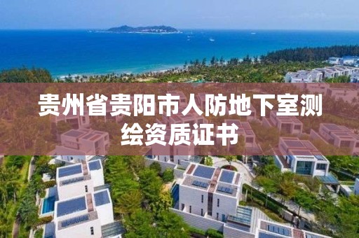 贵州省贵阳市人防地下室测绘资质证书