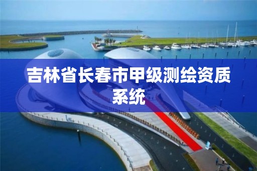 吉林省长春市甲级测绘资质系统