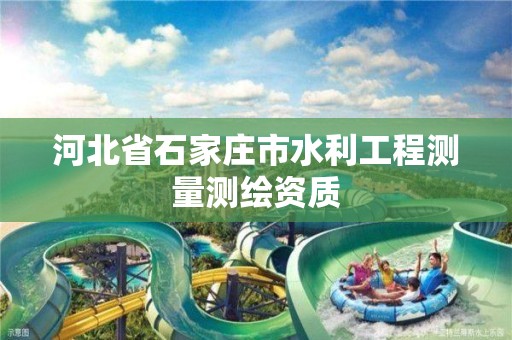 河北省石家庄市水利工程测量测绘资质