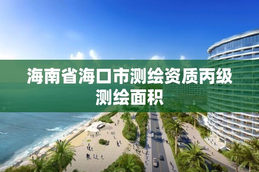 海南省海口市测绘资质丙级测绘面积