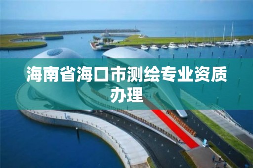 海南省海口市测绘专业资质办理