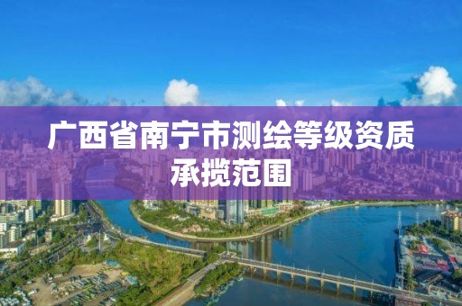 广西省南宁市测绘等级资质承揽范围