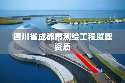 四川省成都市测绘工程监理资质