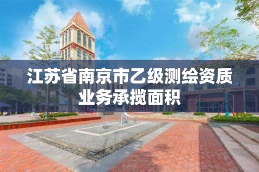 江苏省南京市乙级测绘资质业务承揽面积