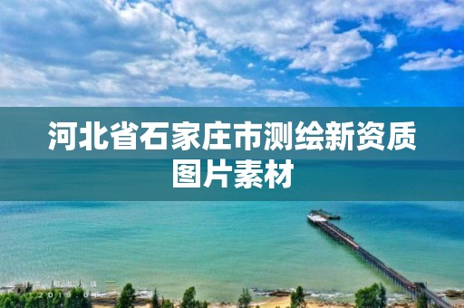 河北省石家庄市测绘新资质图片素材