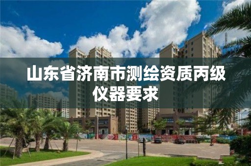 山东省济南市测绘资质丙级仪器要求