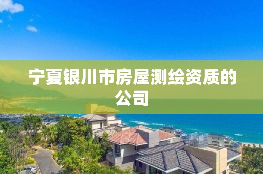 宁夏银川市房屋测绘资质的公司