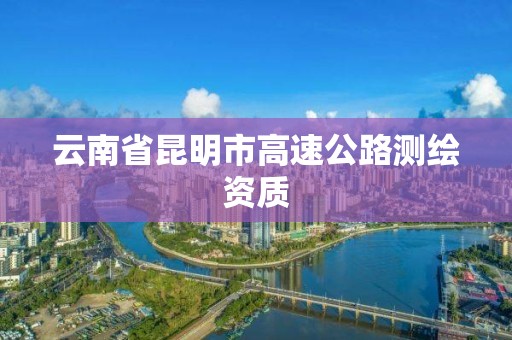 云南省昆明市高速公路测绘资质