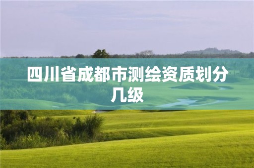 四川省成都市测绘资质划分几级