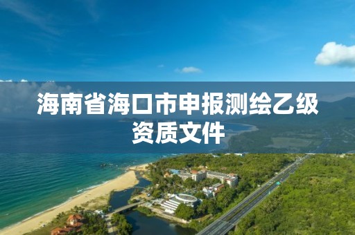 海南省海口市申报测绘乙级资质文件