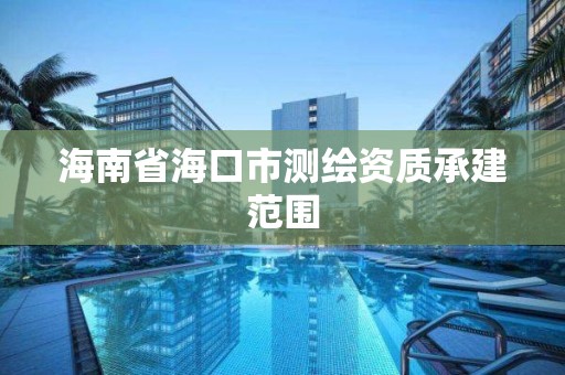 海南省海口市测绘资质承建范围