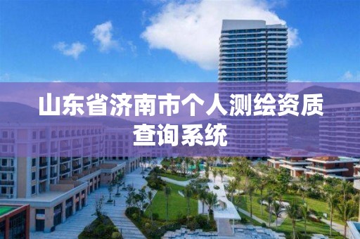 山东省济南市个人测绘资质查询系统