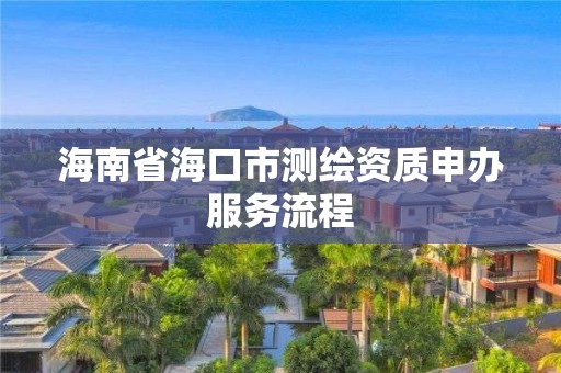 海南省海口市测绘资质申办服务流程