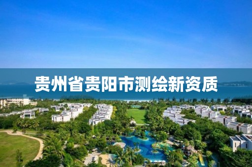 贵州省贵阳市测绘新资质