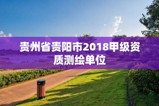 贵州省贵阳市2018甲级资质测绘单位