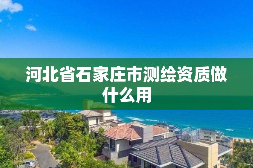 河北省石家庄市测绘资质做什么用