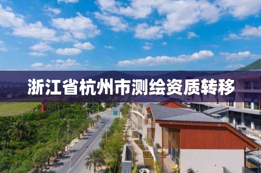 浙江省杭州市测绘资质转移