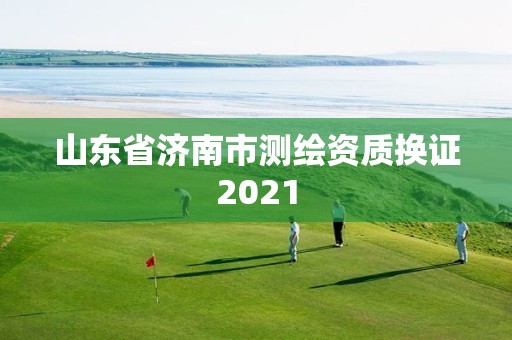 山东省济南市测绘资质换证2021