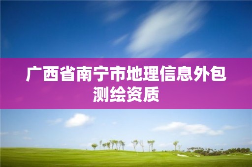 广西省南宁市地理信息外包测绘资质