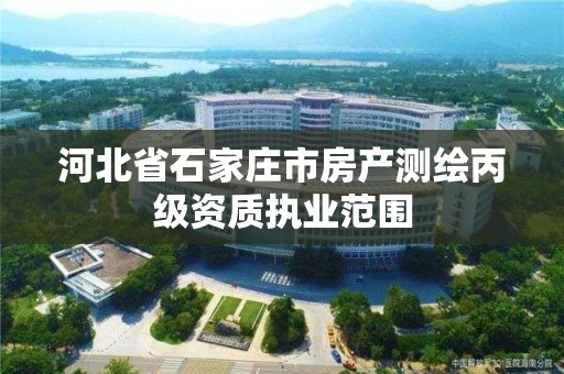 河北省石家庄市房产测绘丙级资质执业范围