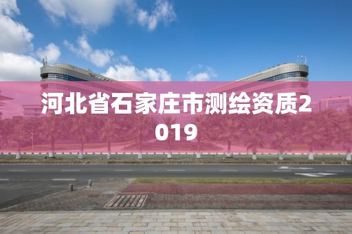 河北省石家庄市测绘资质2019