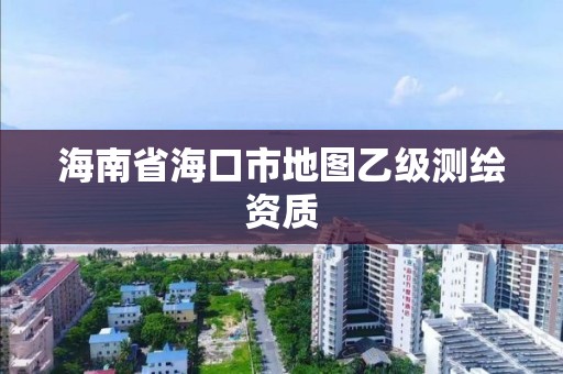 海南省海口市地图乙级测绘资质