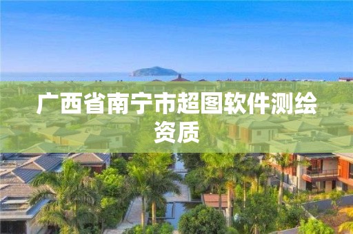 广西省南宁市超图软件测绘资质