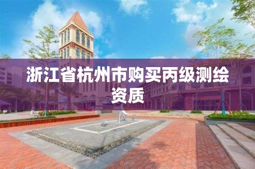 浙江省杭州市购买丙级测绘资质