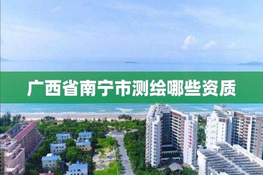 广西省南宁市测绘哪些资质