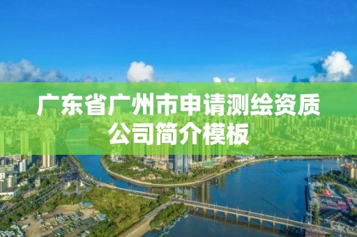 广东省广州市申请测绘资质公司简介模板