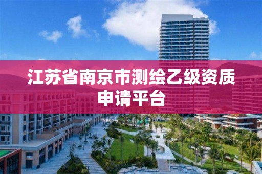 江苏省南京市测绘乙级资质申请平台