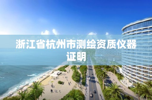 浙江省杭州市测绘资质仪器证明