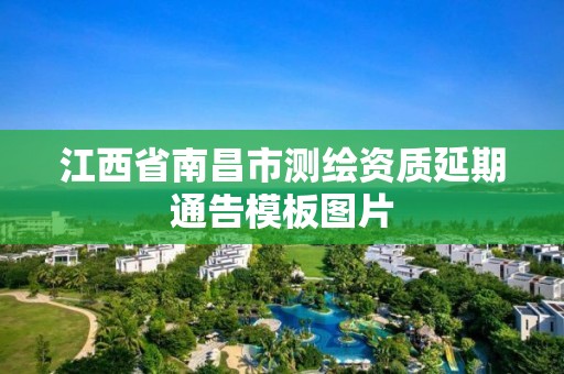 江西省南昌市测绘资质延期通告模板图片