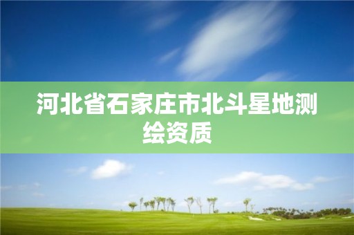 河北省石家庄市北斗星地测绘资质