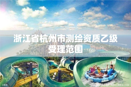 浙江省杭州市测绘资质乙级受理范围