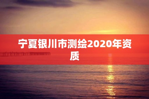 宁夏银川市测绘2020年资质