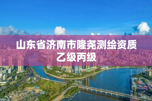 山东省济南市隆尧测绘资质乙级丙级