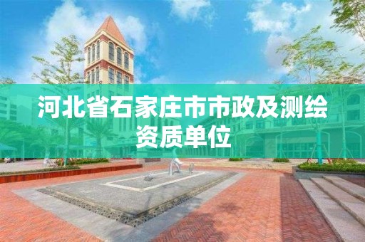 河北省石家庄市市政及测绘资质单位