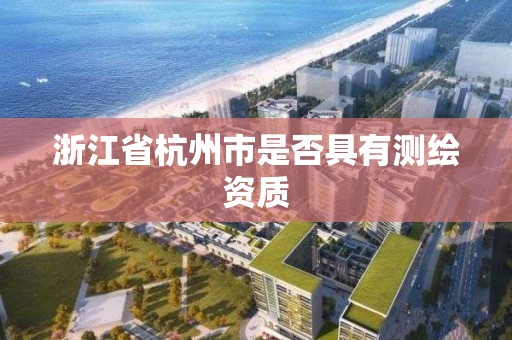 浙江省杭州市是否具有测绘资质