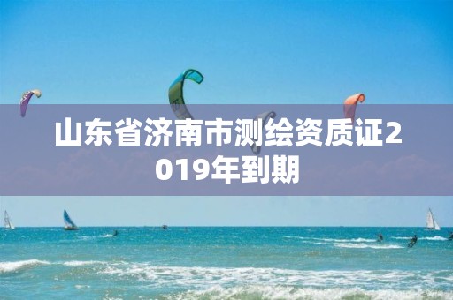 山东省济南市测绘资质证2019年到期