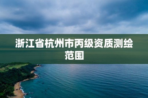 浙江省杭州市丙级资质测绘范围