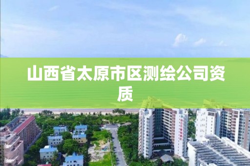 山西省太原市区测绘公司资质