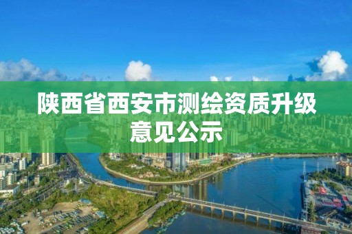 陕西省西安市测绘资质升级意见公示