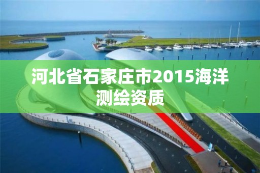 河北省石家庄市2015海洋测绘资质