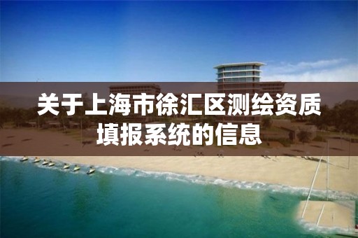 关于上海市徐汇区测绘资质填报系统的信息