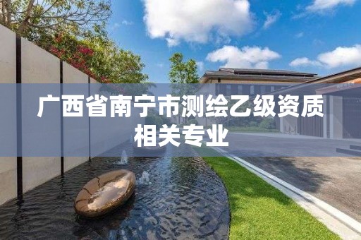 广西省南宁市测绘乙级资质相关专业