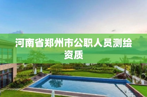 河南省郑州市公职人员测绘资质