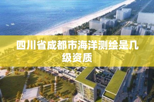 四川省成都市海洋测绘是几级资质